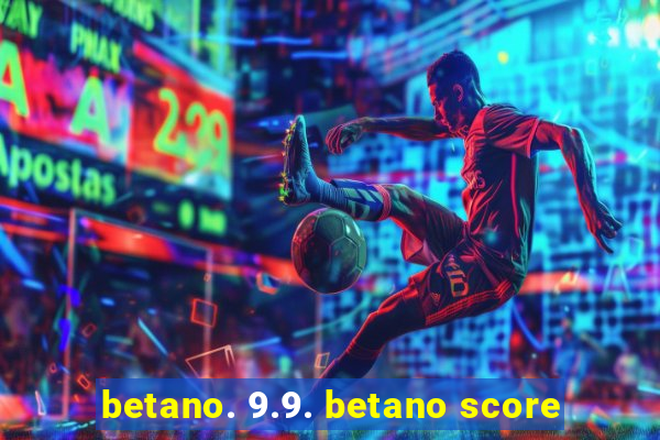 betano. 9.9. betano score